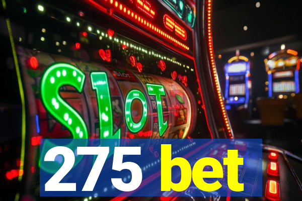 275 bet